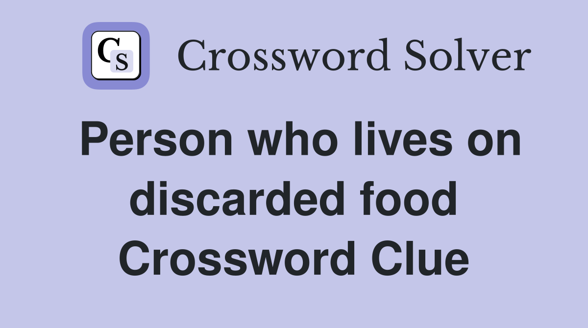 Person who lives on discarded food Crossword Clue