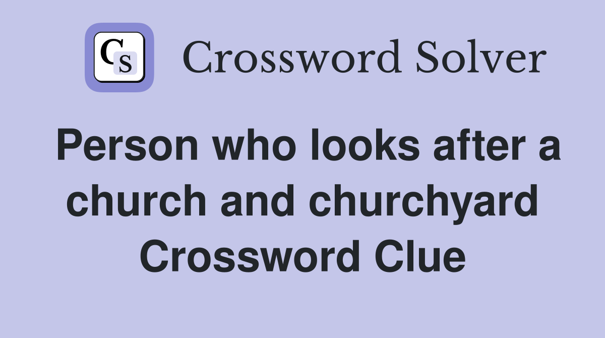 Person who looks after a church and churchyard Crossword Clue