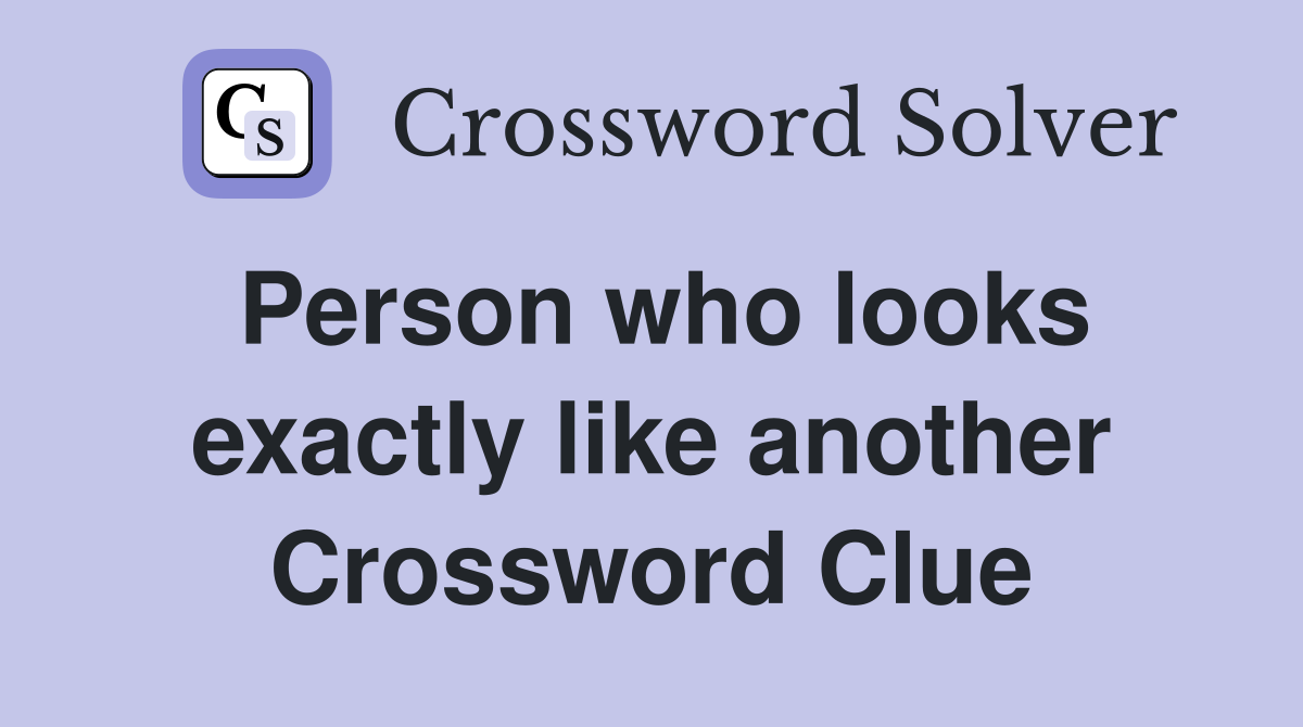 Person who looks exactly like another Crossword Clue