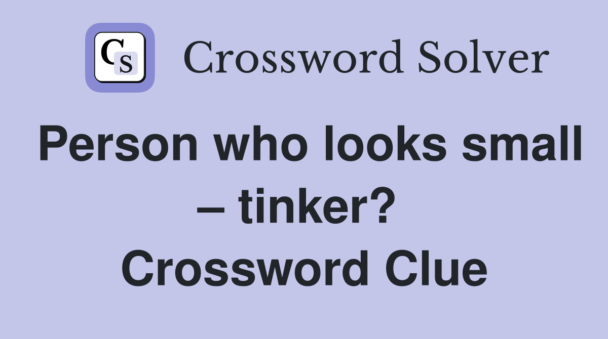 Person who looks small – tinker?  Crossword Clue