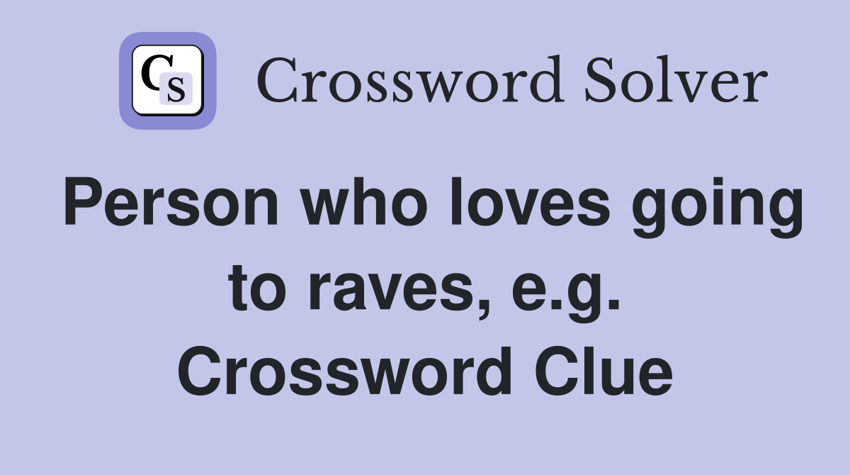 Person who loves going to raves, e.g. Crossword Clue
