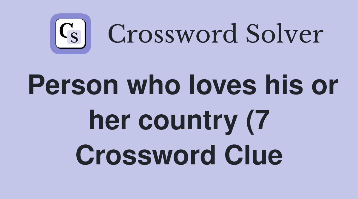 Person who loves his or her country (7) Crossword Clue Answers Person who loves his or her country (7) Crossword Clue Answers