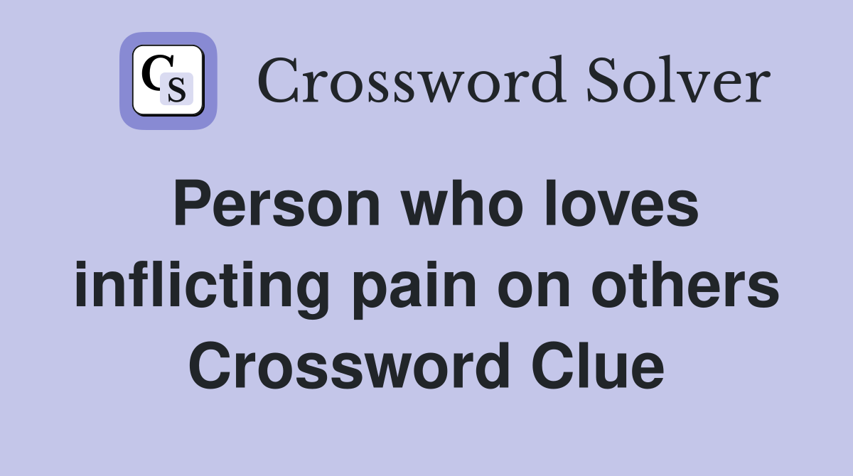 Person who loves inflicting pain on others Crossword Clue