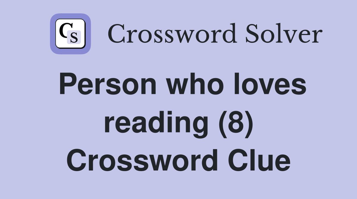 Person who loves reading (8) Crossword Clue