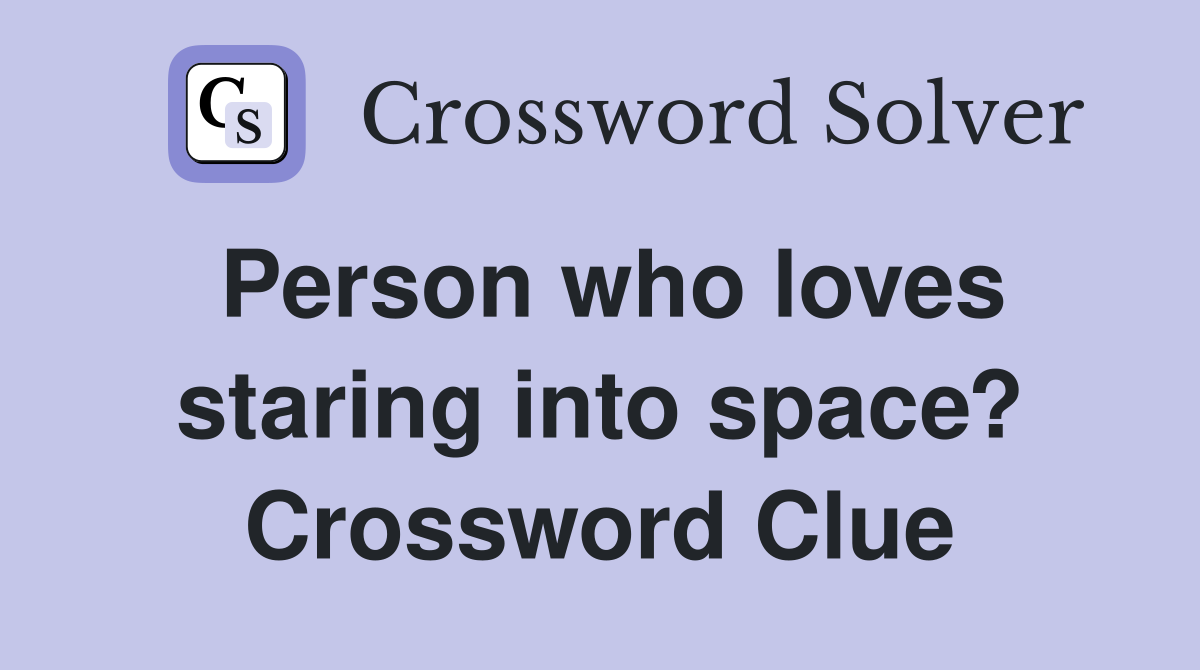 Person who loves staring into space? Crossword Clue