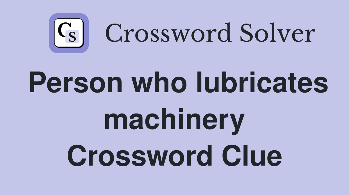 Person who lubricates machinery Crossword Clue