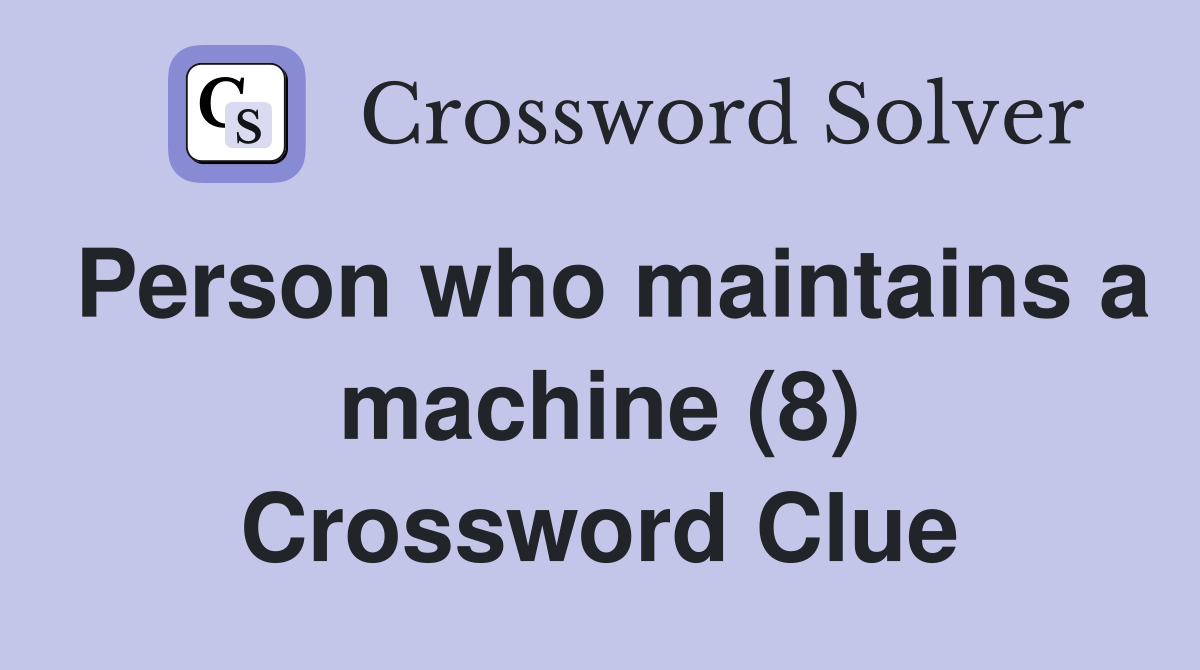 Person who maintains a machine (8) Crossword Clue