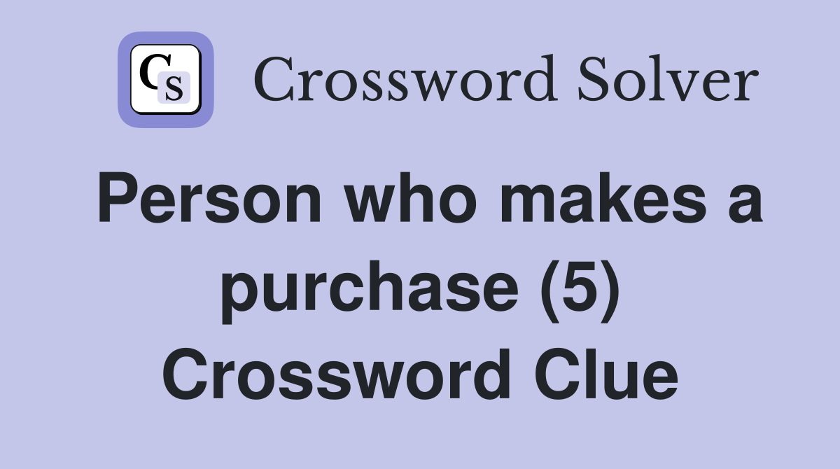 Person who makes a purchase (5) Crossword Clue