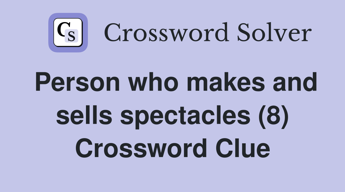 Person who makes and sells spectacles (8) Crossword Clue