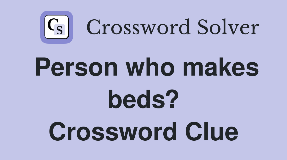 Person who makes beds? Crossword Clue
