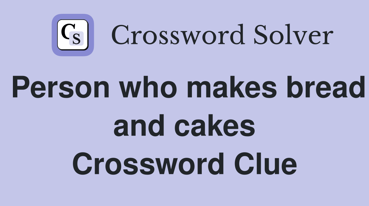 Person who makes bread and cakes Crossword Clue