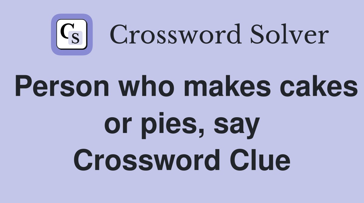 Person who makes cakes or pies, say Crossword Clue
