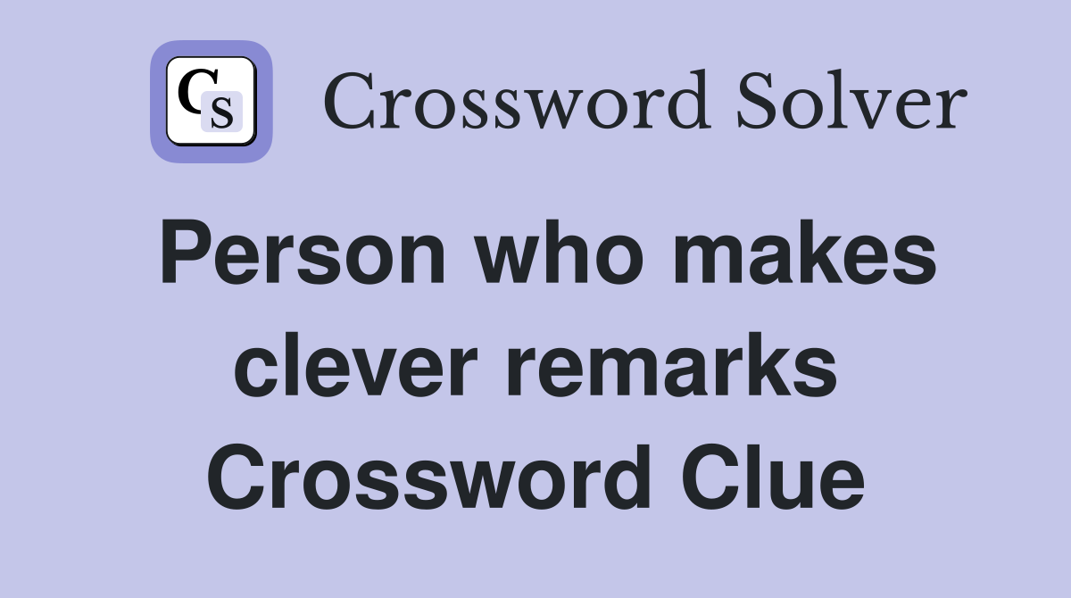 Person who makes clever remarks Crossword Clue