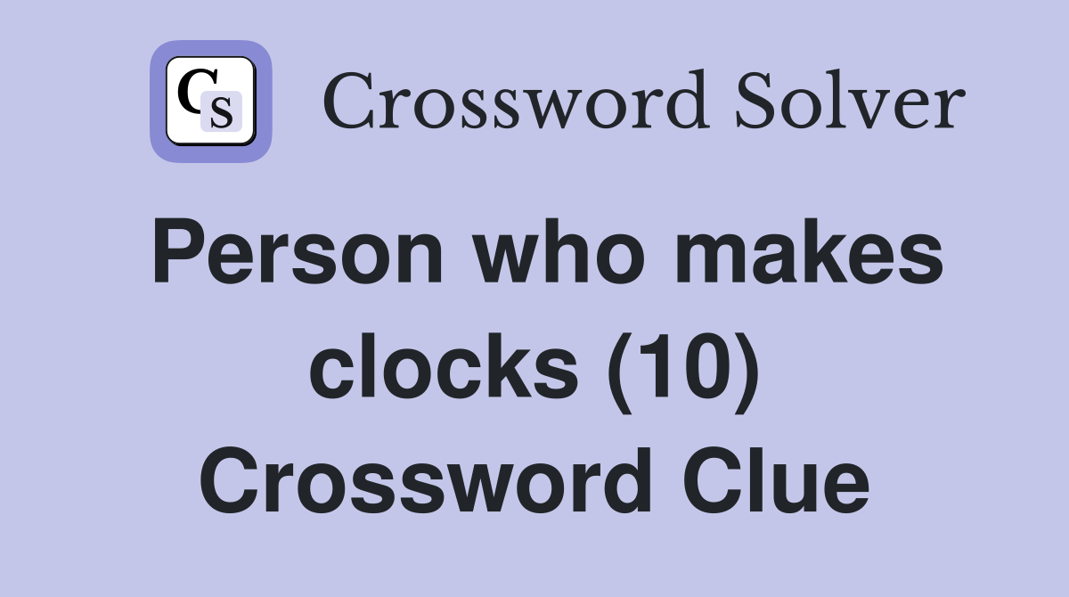 Person who makes clocks (10) Crossword Clue