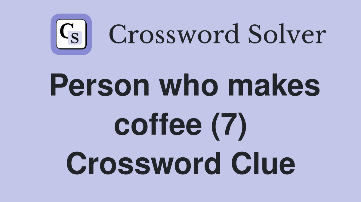 Person who makes coffee (7) Crossword Clue