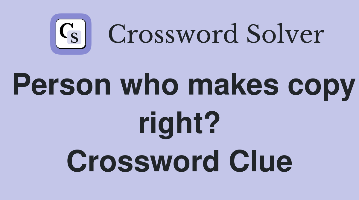 Person who makes copy right? Crossword Clue