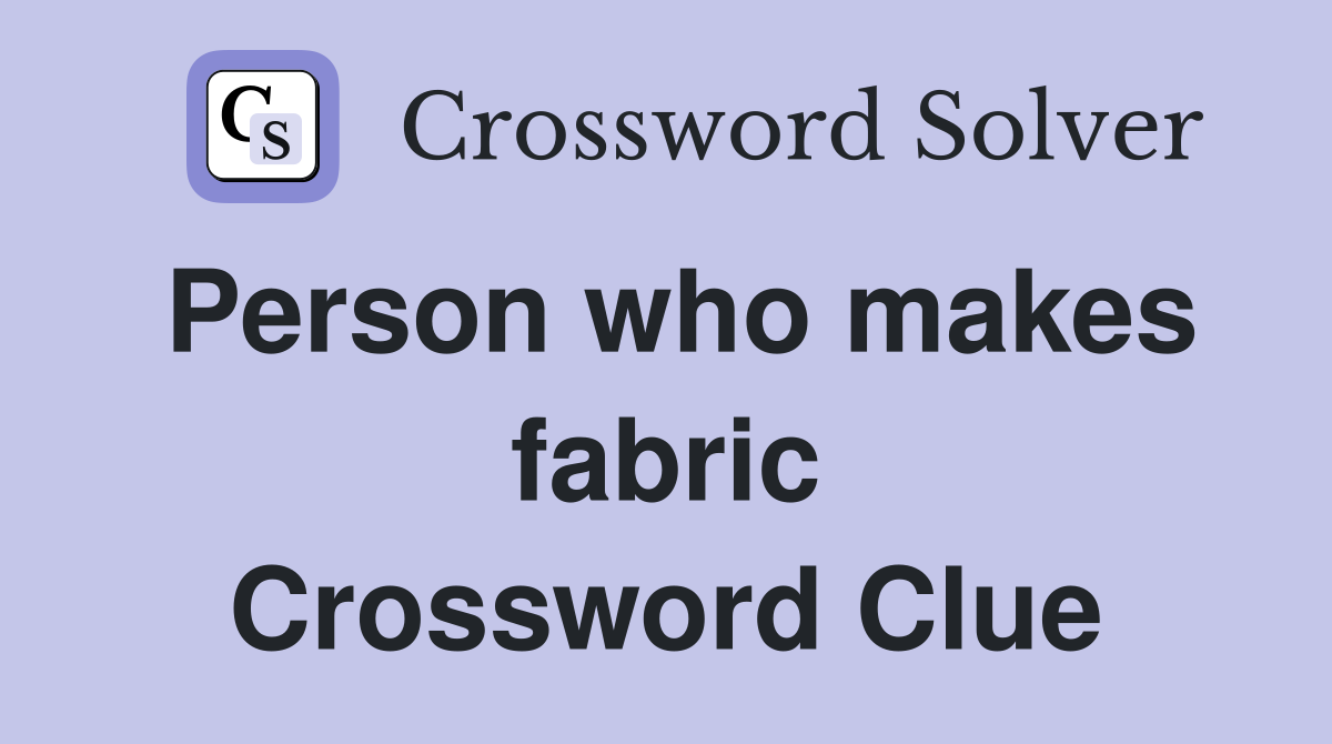 Person who makes fabric Crossword Clue
