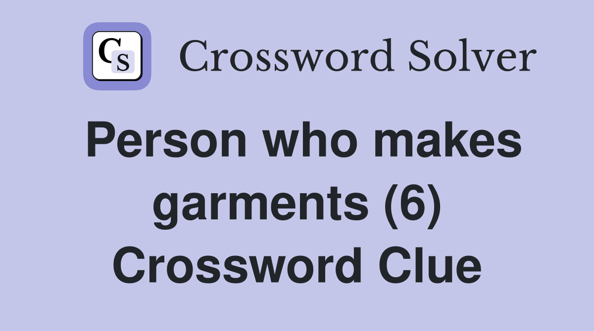 Person who makes garments (6) Crossword Clue