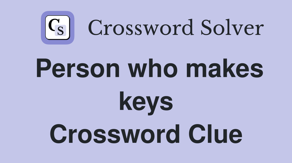 Person who makes keys Crossword Clue