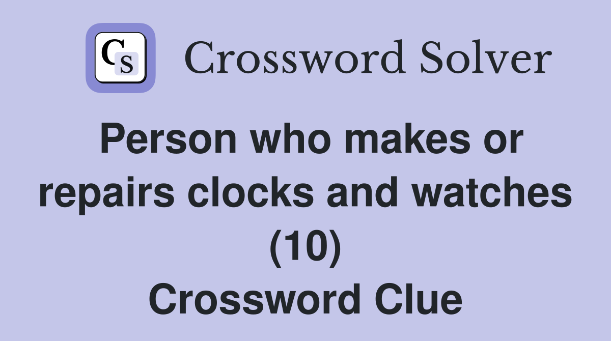 Person who makes or repairs clocks and watches (10) Crossword Clue