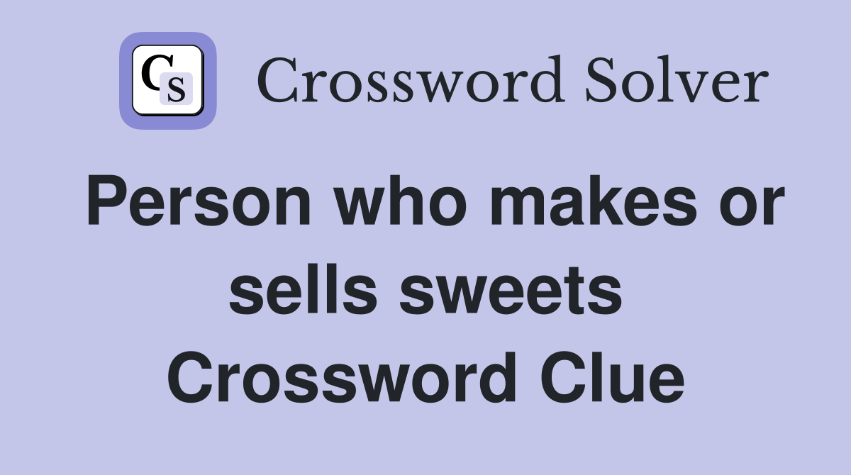 Person who makes or sells sweets Crossword Clue