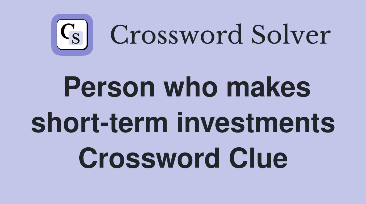 Person who makes short-term investments Crossword Clue