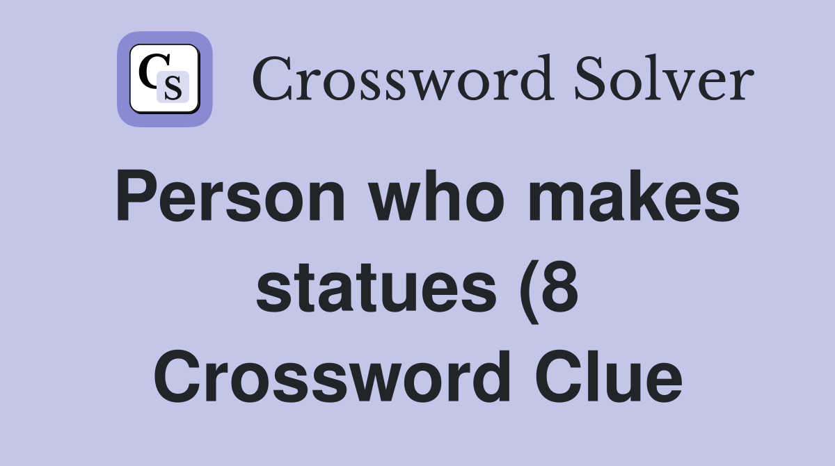 Person who makes statues (8) Crossword Clue Answers Crossword Solver Person who makes statues (8) Crossword Clue Answers Crossword Solver