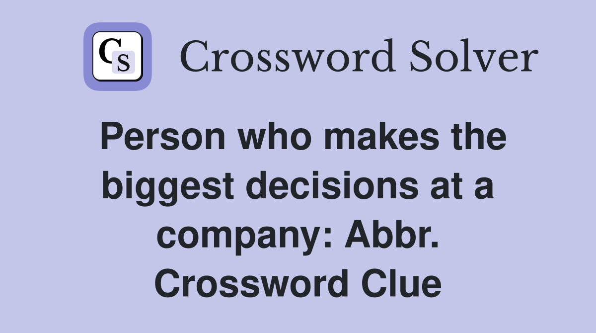 Person who makes the biggest decisions at a company: Abbr. Crossword Clue