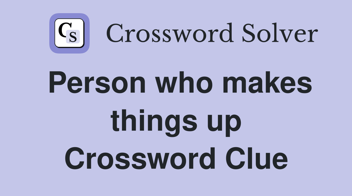 Person who makes things up Crossword Clue