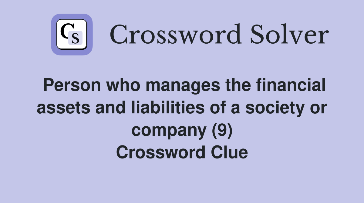 Person who manages the financial assets and liabilities of a society or company (9) Crossword Clue