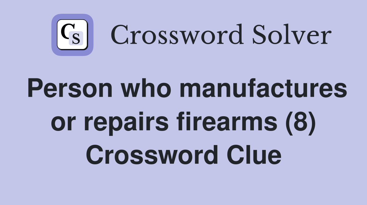 Person who manufactures or repairs firearms (8) Crossword Clue