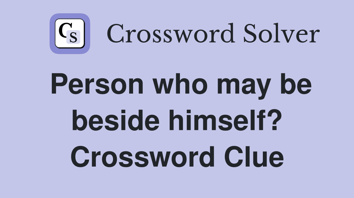 Person who may be beside himself? Crossword Clue