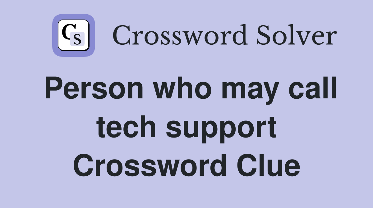 Person who may call tech support Crossword Clue
