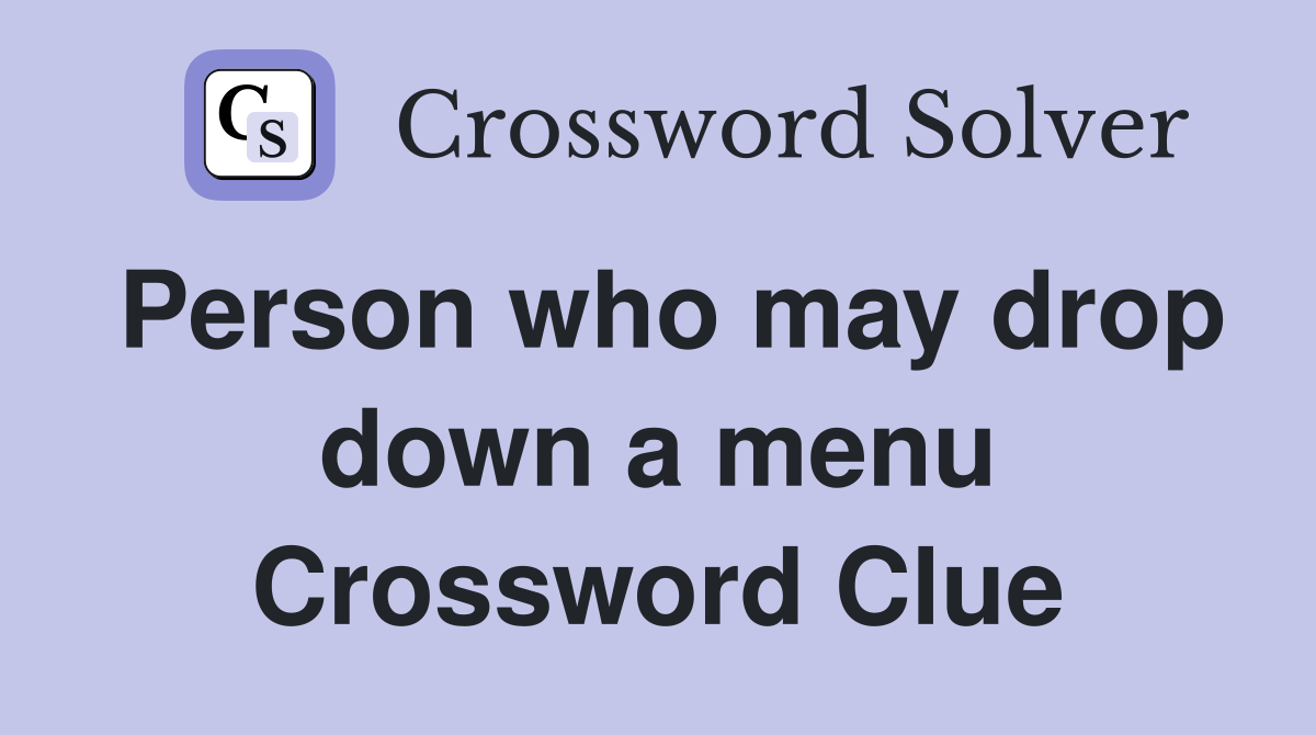 Person who may drop down a menu Crossword Clue