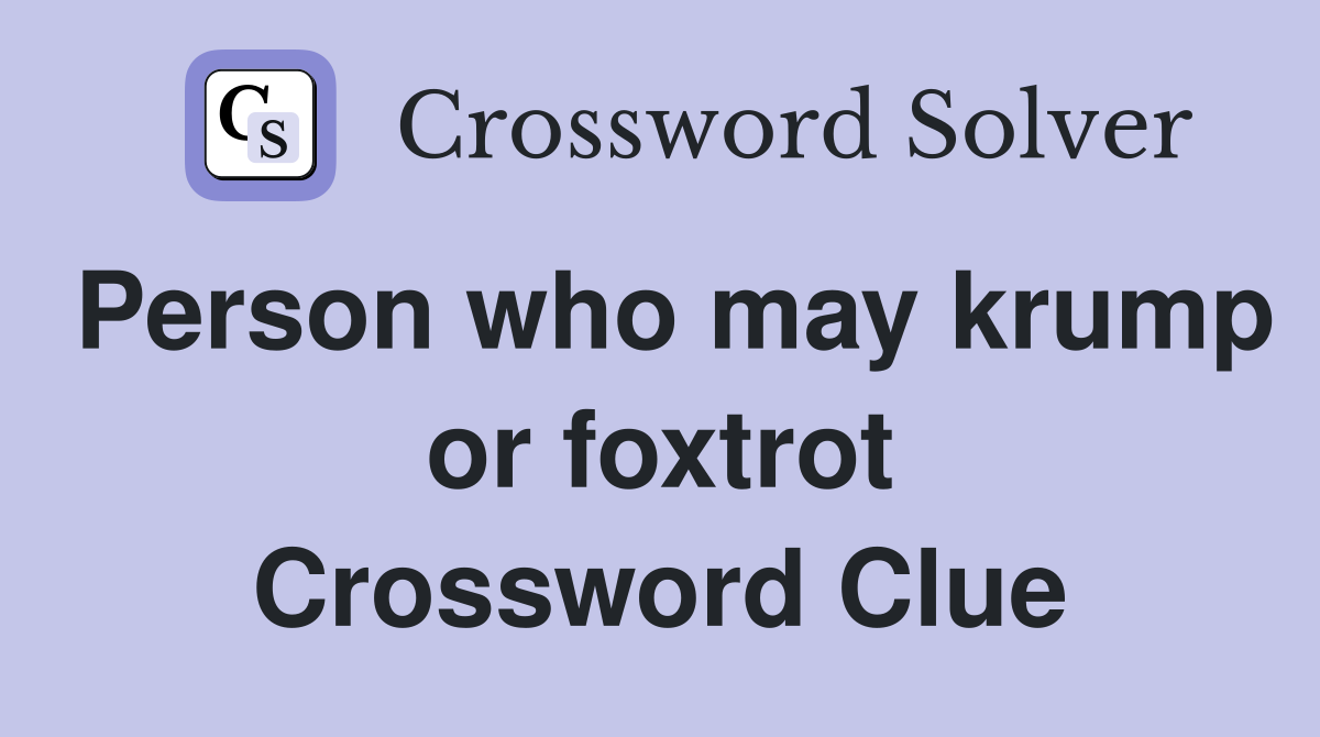 Person who may krump or foxtrot Crossword Clue