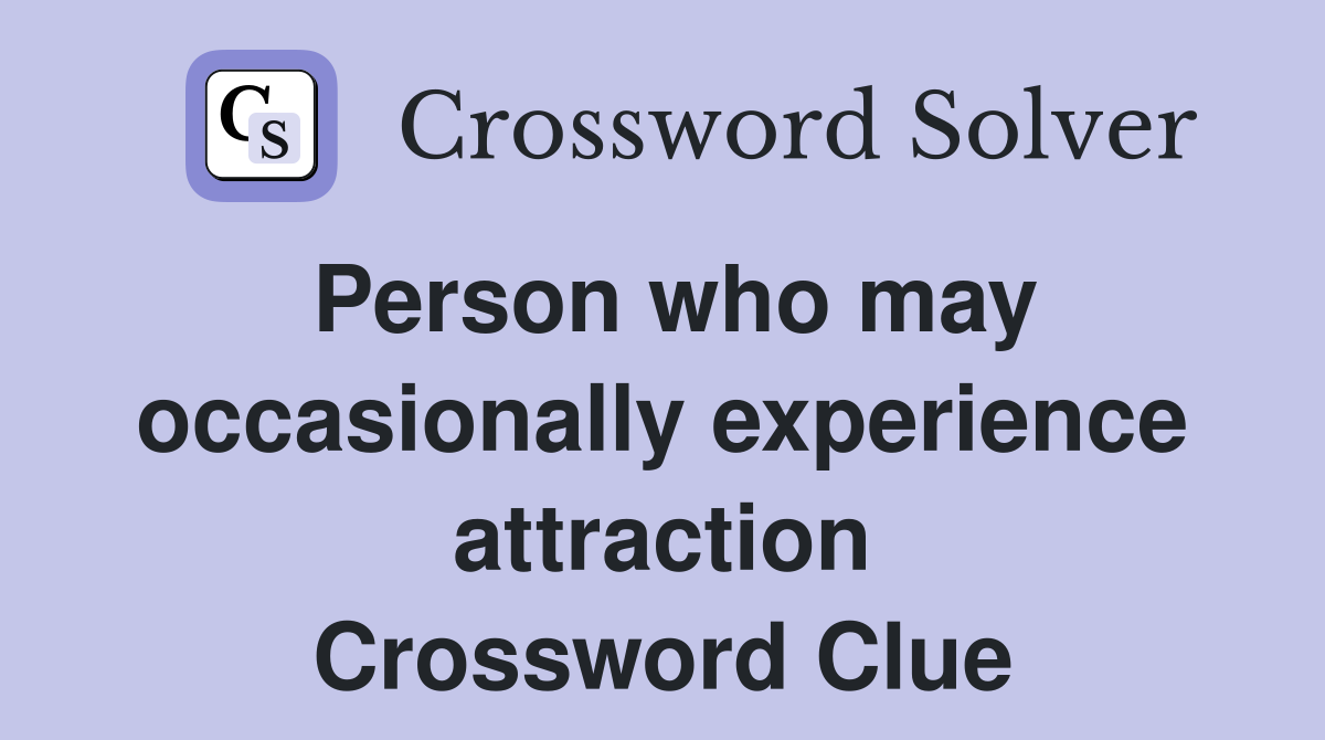Person who may occasionally experience attraction Crossword Clue