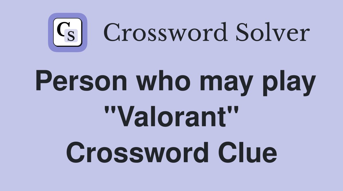 Person who may play "Valorant" Crossword Clue