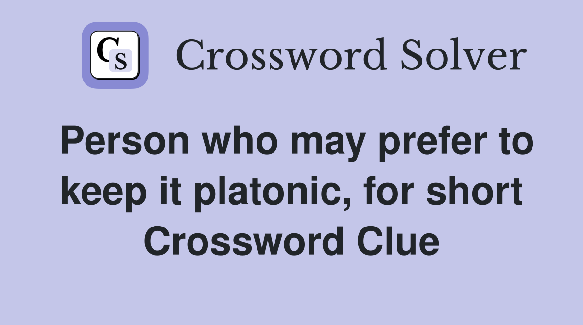 Person who may prefer to keep it platonic, for short Crossword Clue