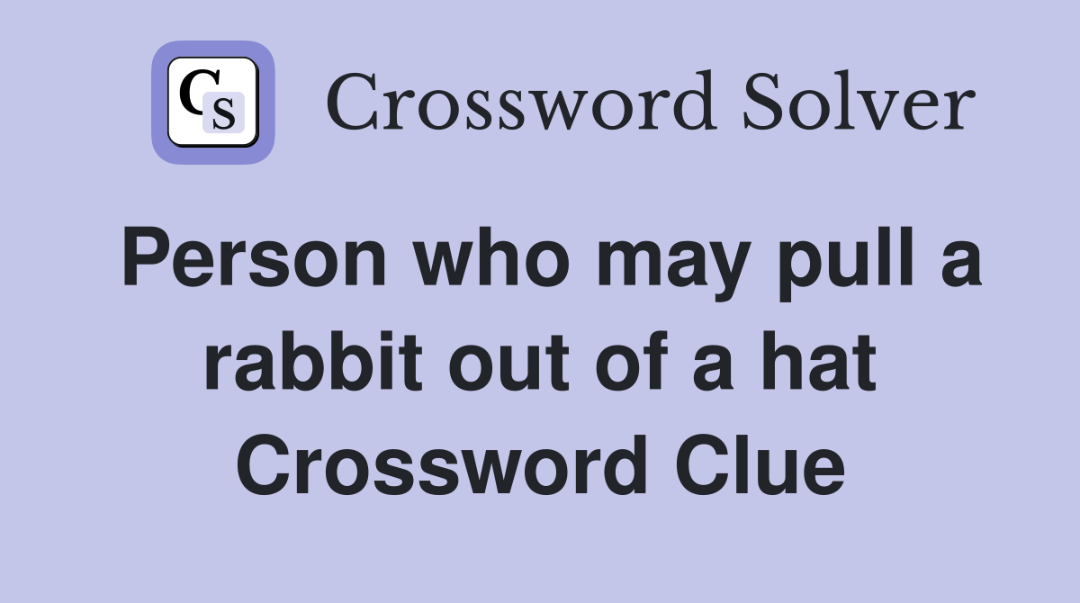 Person who may pull a rabbit out of a hat Crossword Clue
