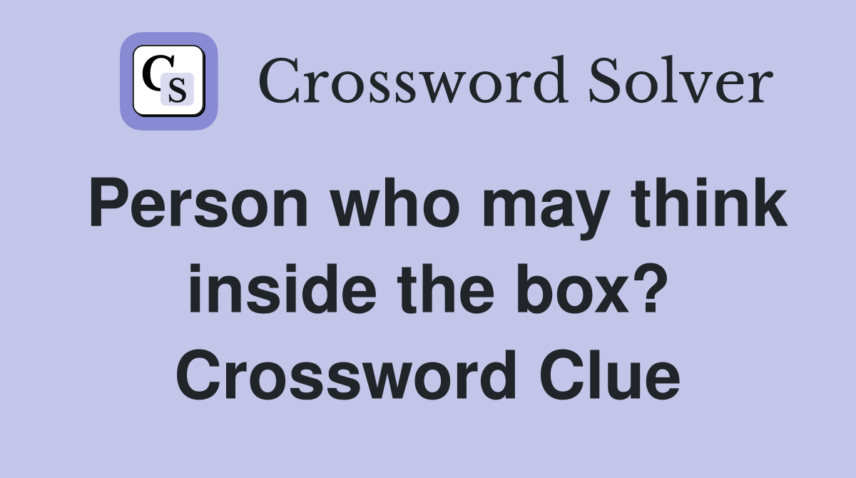 Person who may think inside the box? Crossword Clue