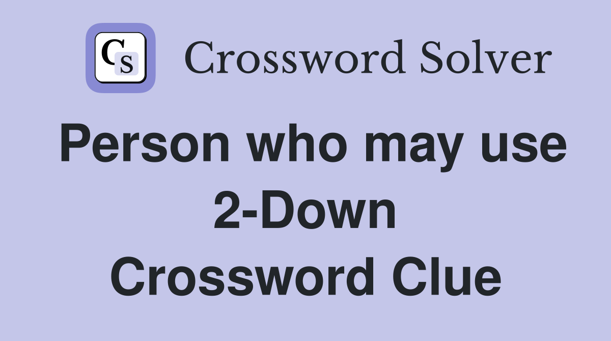 Person who may use 2-Down Crossword Clue