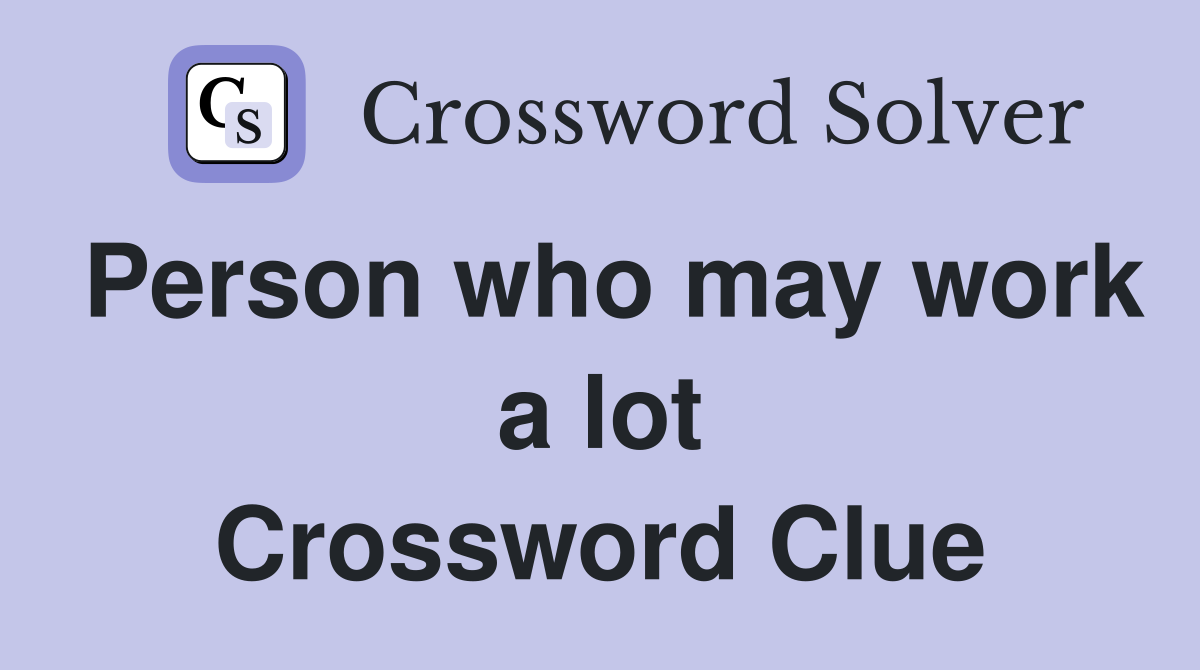 Person who may work a lot Crossword Clue