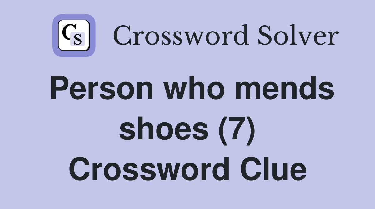 Person who mends shoes (7) Crossword Clue