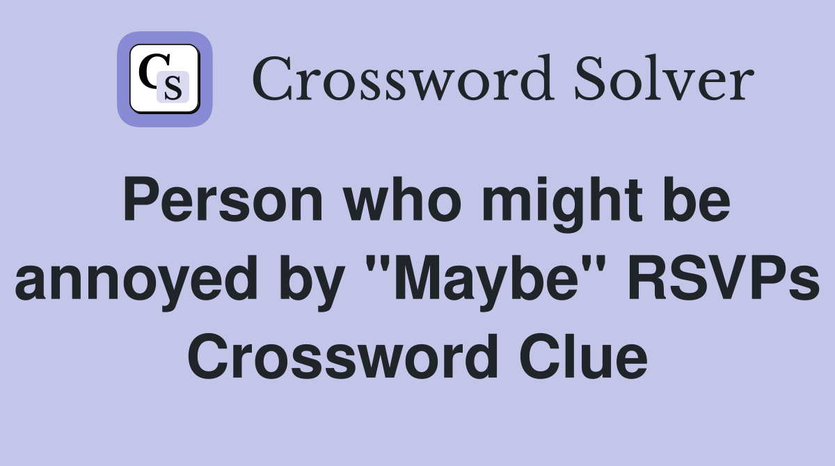 Person who might be annoyed by "Maybe" RSVPs Crossword Clue