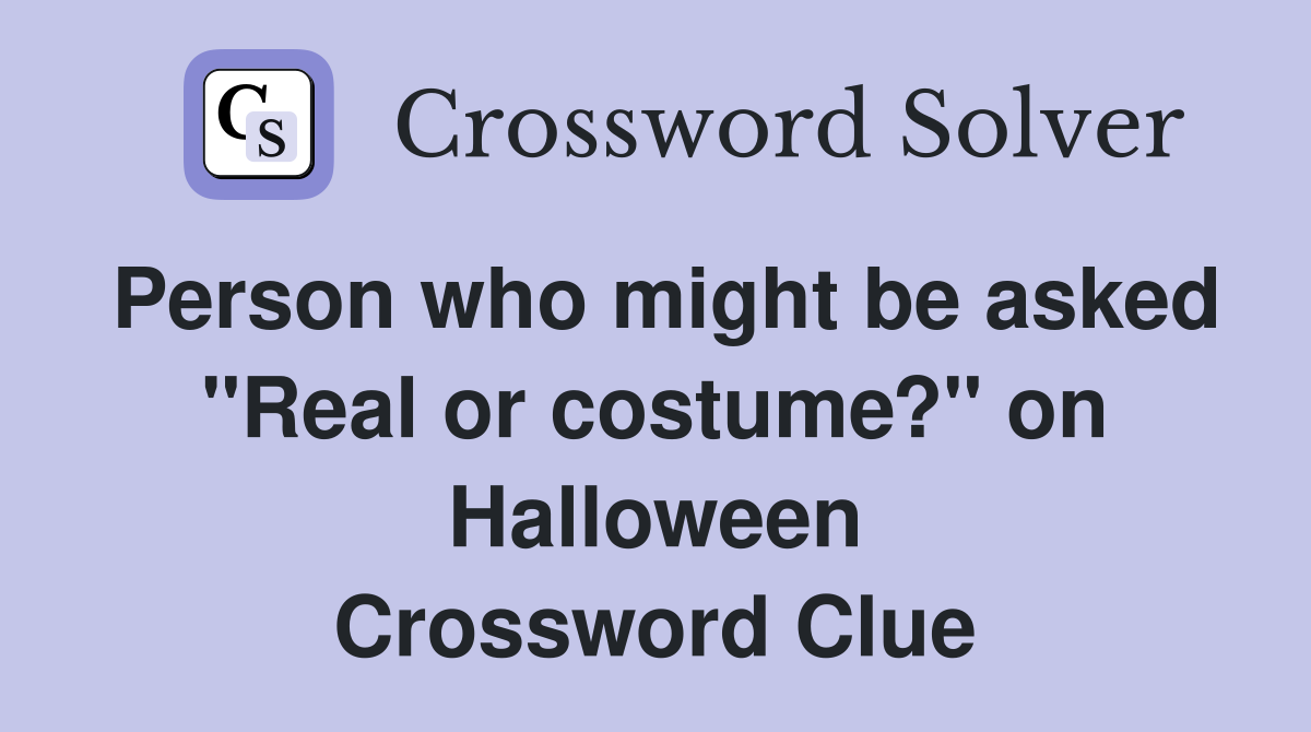 Person who might be asked "Real or costume?" on Halloween Crossword Clue