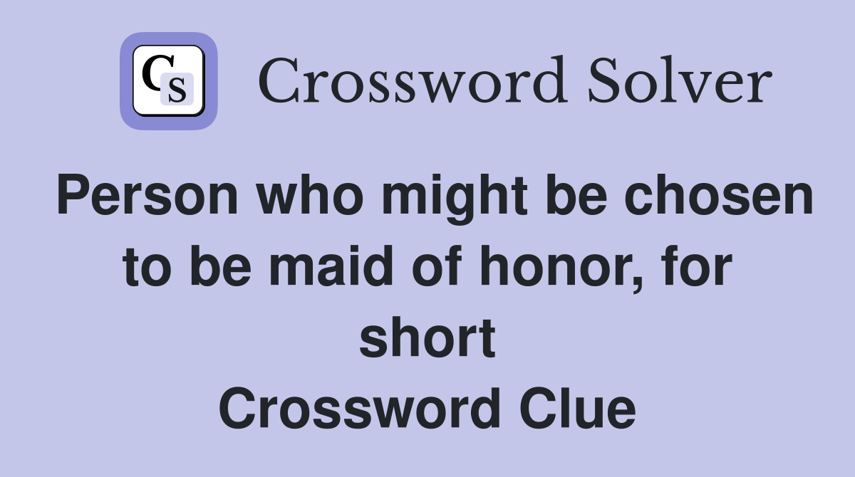 Person who might be chosen to be maid of honor, for short Crossword Clue