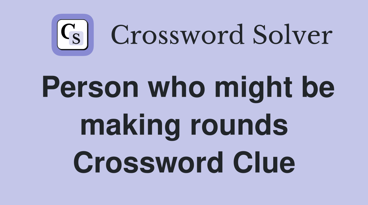 Person who might be making rounds Crossword Clue