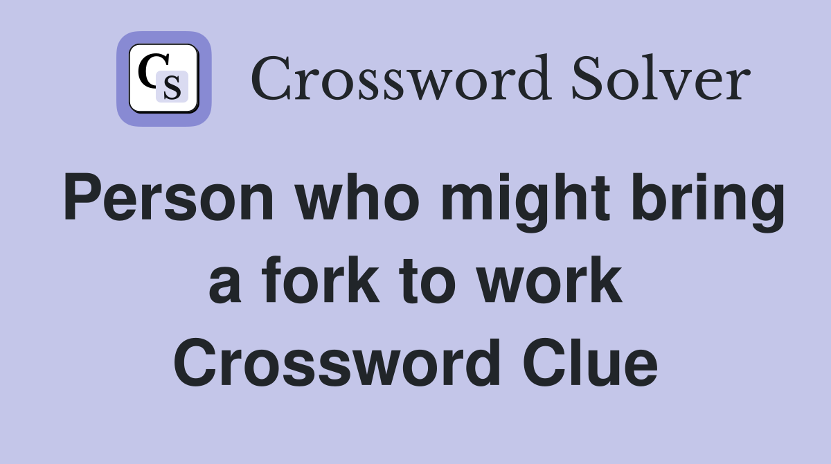 Person who might bring a fork to work Crossword Clue