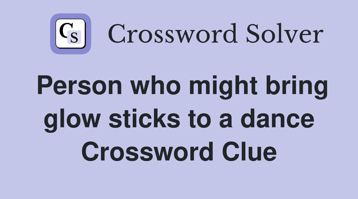 Person who might bring glow sticks to a dance Crossword Clue