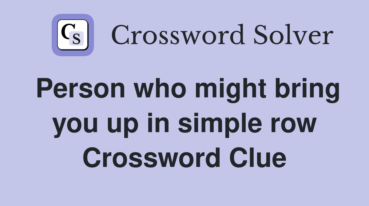 Person who might bring you up in simple row Crossword Clue